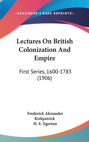 Lectures On British Colonization And Empire First Series, 1600-1783 (1906)