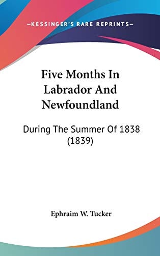 Five Months in Labrador and Newfoundland During the Summer Of 1838 (1839)