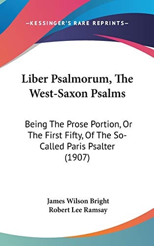 Liber Psalmorum, The West-Saxon Psalms Being The Prose Portion, Or The First Fifty, Of The So-Called Paris Psalter (1907)