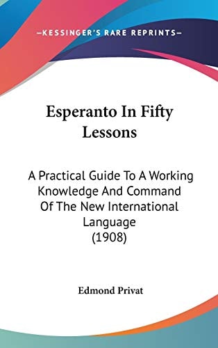Esperanto In Fifty Lessons A Practical Guide To A Working Knowledge And Command Of The New International Language (1908)