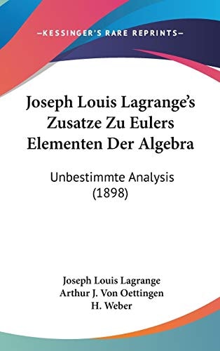 Joseph Louis Lagrange's Zusatze Zu Eulers Elementen Der Algebra Unbestimmte Analysis (1898)