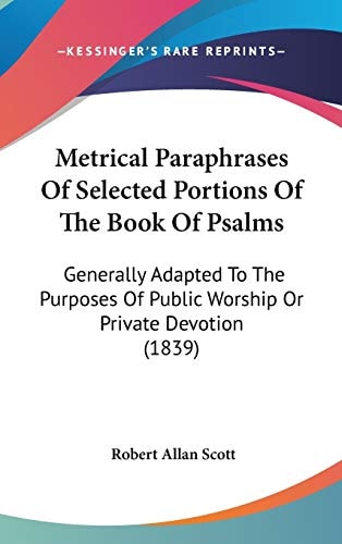 Metrical Paraphrases of Selected Portions of the Book of Psalms Generally Adapted to the Purposes of Public Worship Or Private Devotion (1839)