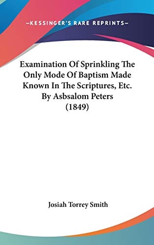 Examination of Sprinkling the Only Mode of Baptism Made Known in the Scriptures, Etc by Asbsalom Peters