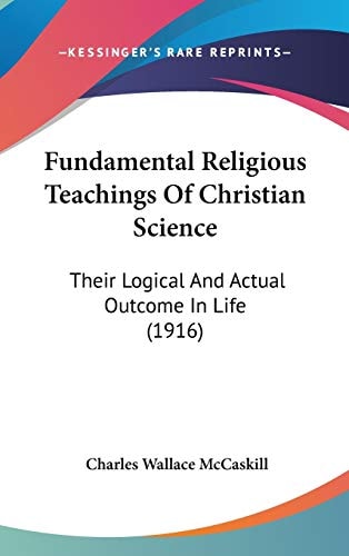 Fundamental Religious Teachings Of Christian Science Their Logical And Actual Outcome In Life (1916)