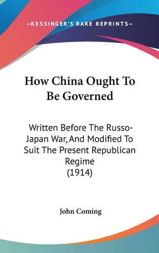 How China Ought To Be Governed Written Before The Russo-Japan War, And Modified To Suit The Present Republican Regime (1914)