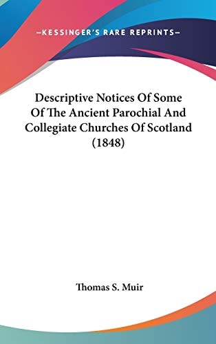 Descriptive Notices of Some of the Ancient Parochial and Collegiate Churches of Scotland