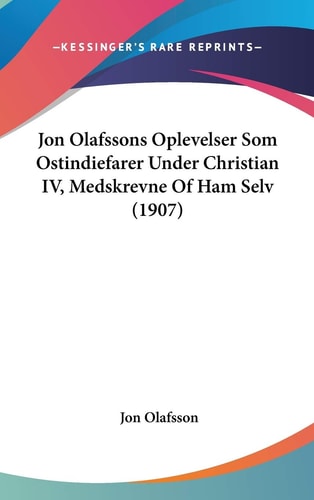 Jon Olafssons Oplevelser Som Ostindiefarer Under Christian IV, Medskrevne Of Ham Selv (1907)