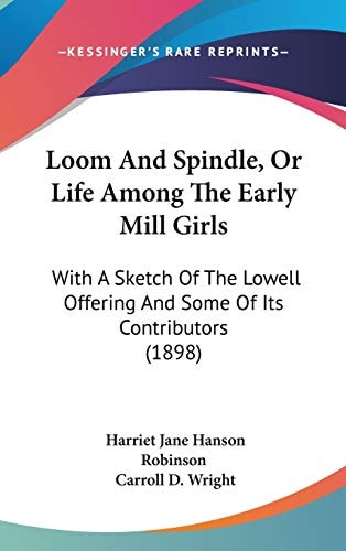 Loom And Spindle, Or Life Among The Early Mill Girls With A Sketch Of The Lowell Offering And Some Of Its Contributors (1898)