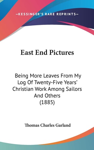 East End Pictures Being More Leaves From My Log Of Twenty-Five Years' Christian Work Among Sailors And Others (1885)