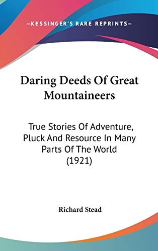 Daring Deeds Of Great Mountaineers True Stories Of Adventure, Pluck And Resource In Many Parts Of The World (1921)