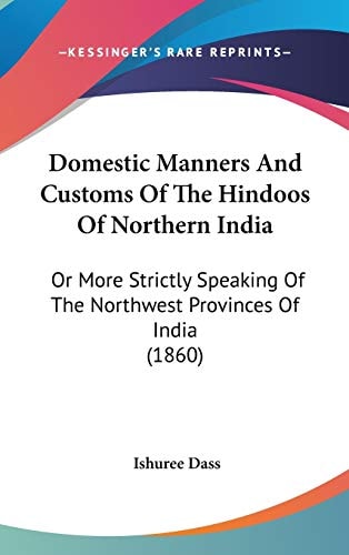 Domestic Manners and Customs of the Hindoos of Northern Indi Or More Strictly Speaking of the Northwest Provinces of India (1860)
