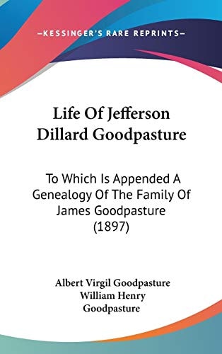 Life Of Jefferson Dillard Goodpasture To Which Is Appended A Genealogy Of The Family Of James Goodpasture (1897)
