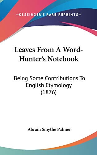 Leaves From A Word-Hunter's Notebook Being Some Contributions To English Etymology (1876)