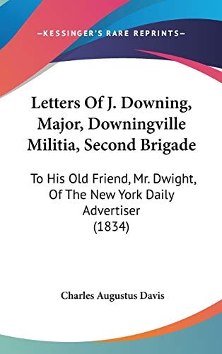 Letters of J Downing, Major, Downingville Militia, Second Brigade To His Old Friend, Mr. Dwight, of the New York Daily Advertiser (1834)