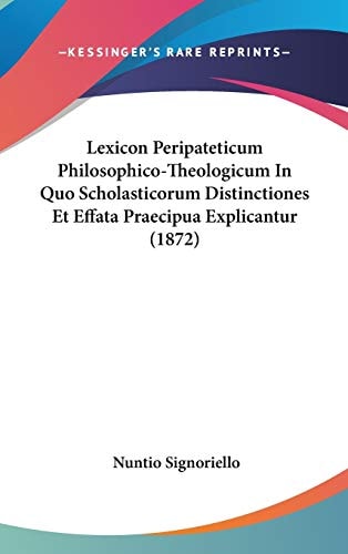 Lexicon Peripateticum Philosophico-Theologicum in Quo Scholasticorum Distinctiones Et Effata Praecipua Explicantur