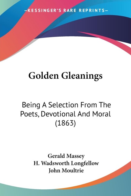Golden Gleanings: Being A Selection From The Poets, Devotional And Moral (1863)