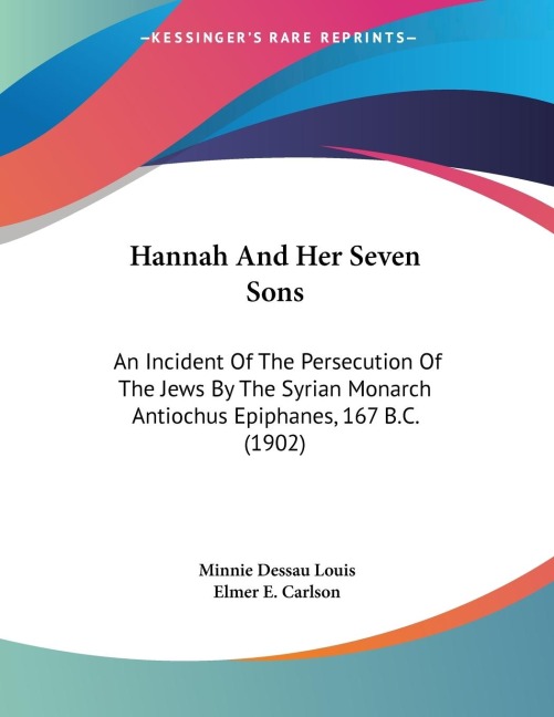 Hannah And Her Seven Sons: An Incident Of The Persecution Of The Jews By The Syrian Monarch Antiochus Epiphanes, 167 B.C. (1902)
