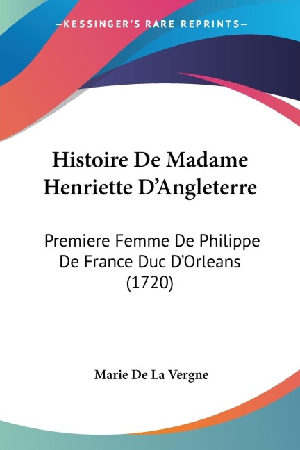 Histoire De Madame Henriette DAngleterre: Premiere Femme De Philippe De France Duc DOrleans (1720)