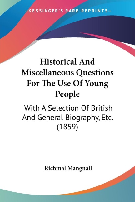 Historical And Miscellaneous Questions For The Use Of Young People: With A Selection Of British And General Biography, Etc. (1859)