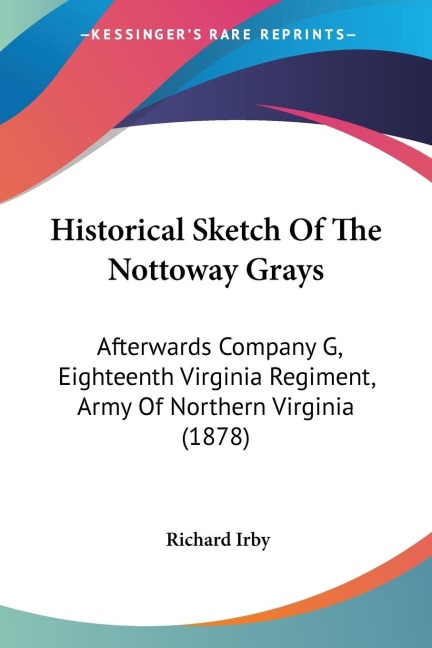 Historical Sketch Of The Nottoway Grays: Afterwards Company G, Eighteenth Virginia Regiment, Army Of Northern Virginia (1878)