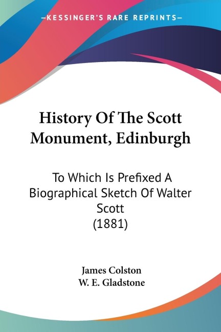History Of The Scott Monument, Edinburgh: To Which Is Prefixed A Biographical Sketch Of Walter Scott (1881)