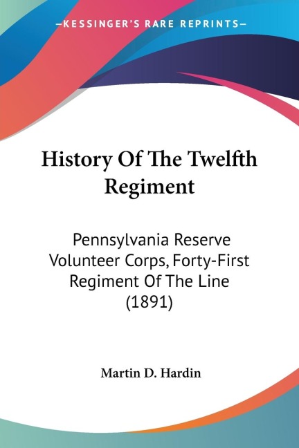 History Of The Twelfth Regiment: Pennsylvania Reserve Volunteer Corps, Forty-First Regiment Of The Line (1891)
