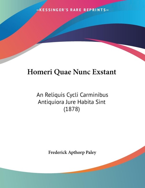 Homeri Quae Nunc Exstant: An Reliquis Cycli Carminibus Antiquiora Jure Habita Sint (1878)