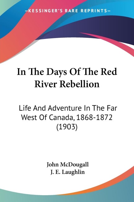 In The Days Of The Red River Rebellion: Life And Adventure In The Far West Of Canada, 1868-1872 (1903)