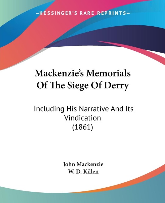 Mackenzies Memorials Of The Siege Of Derry: Including His Narrative And Its Vindication (1861)