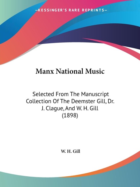 Manx National Music: Selected From The Manuscript Collection Of The Deemster Gill, Dr. J. Clague, And W. H. Gill (1898)