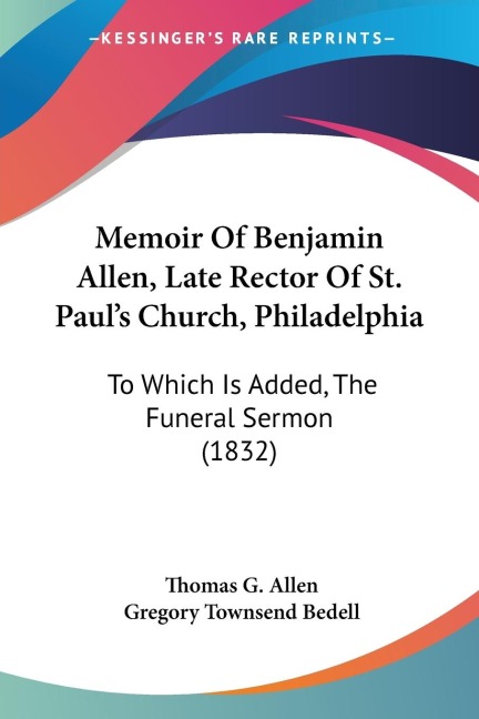 Memoir Of Benjamin Allen, Late Rector Of St. Pauls Church, Philadelphia: To Which Is Added, The Funeral Sermon (1832)