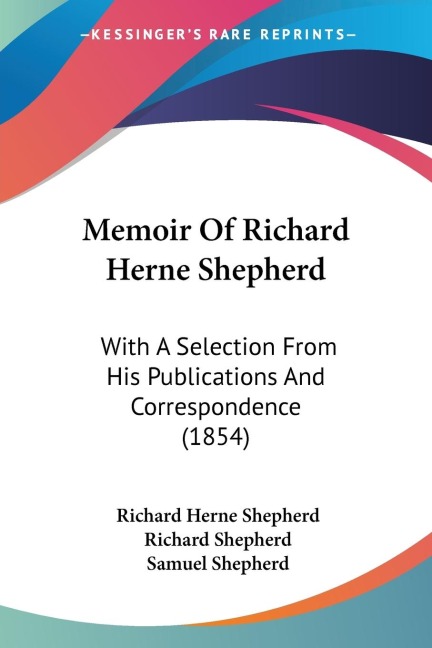 Memoir Of Richard Herne Shepherd: With A Selection From His Publications And Correspondence (1854)