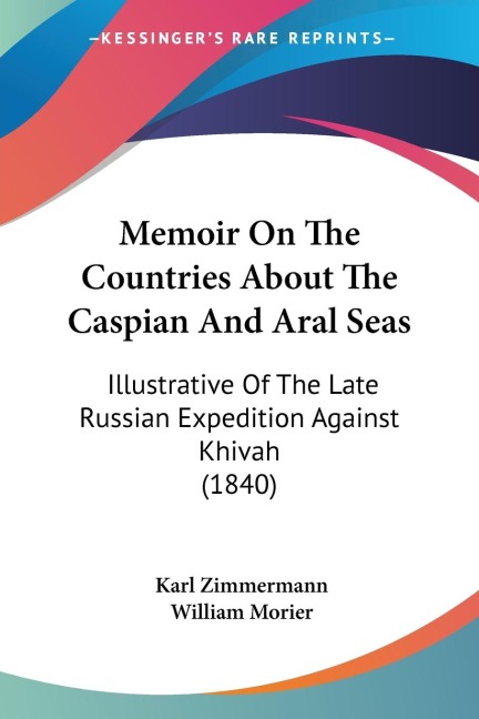 Memoir On The Countries About The Caspian And Aral Seas: Illustrative Of The Late Russian Expedition Against Khivah (1840)
