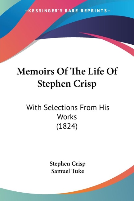 Memoirs Of The Life Of Stephen Crisp: With Selections From His Works (1824)