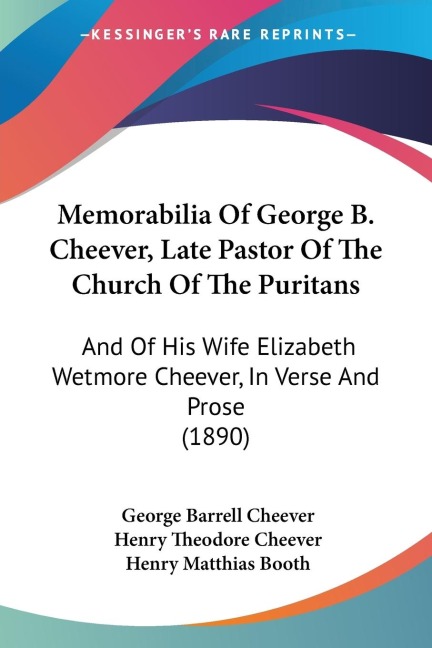 Memorabilia Of George B. Cheever, Late Pastor Of The Church Of The Puritans: And Of His Wife Elizabeth Wetmore Cheever, In Verse And Prose (1890)