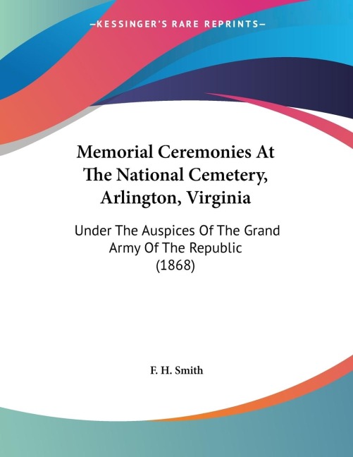 Memorial Ceremonies At The National Cemetery, Arlington, Virginia: Under The Auspices Of The Grand Army Of The Republic (1868)