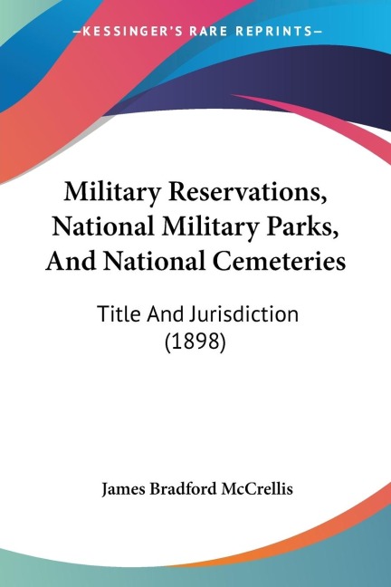 Military Reservations, National Military Parks, And National Cemeteries: Title And Jurisdiction (1898)