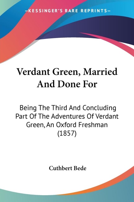 Verdant Green, Married And Done For: Being The Third And Concluding Part Of The Adventures Of Verdant Green, An Oxford Freshman (1857)