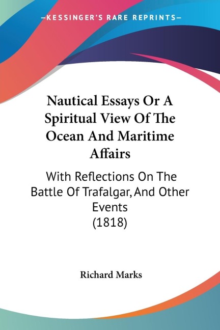 Nautical Essays Or A Spiritual View Of The Ocean And Maritime Affairs: With Reflections On The Battle Of Trafalgar, And Other Events (1818)