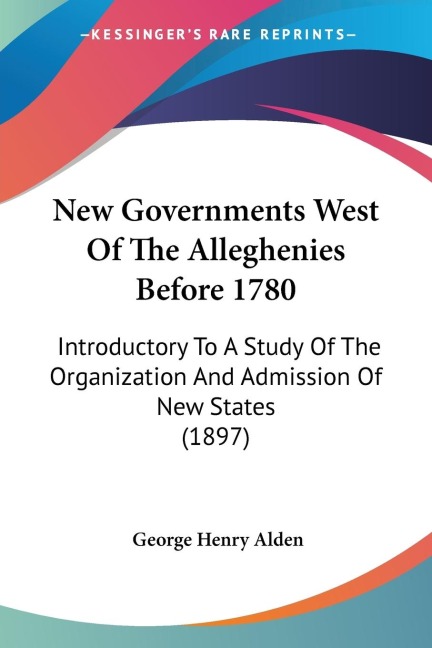 New Governments West Of The Alleghenies Before 1780: Introductory To A Study Of The Organization And Admission Of New States (1897)