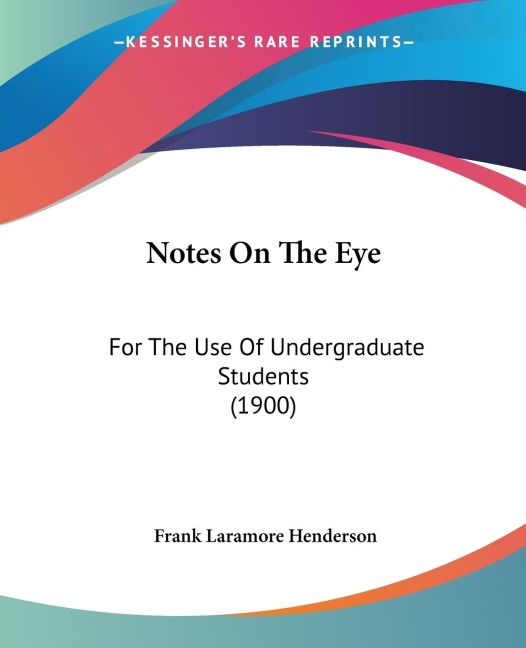 Notes On The Eye: For The Use Of Undergraduate Students (1900)