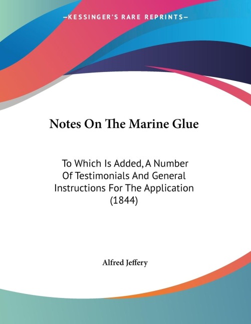 Notes On The Marine Glue: To Which Is Added, A Number Of Testimonials And General Instructions For The Application (1844)