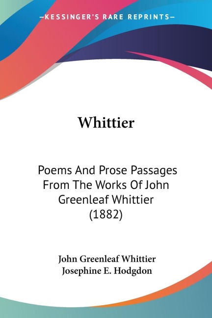 Whittier: Poems And Prose Passages From The Works Of John Greenleaf Whittier (1882)