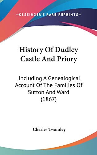 History of Dudley Castle and Priory Including A Genealogical Account of the Families of Sutton and Ward (1867)