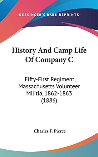 History And Camp Life Of Company C Fifty-First Regiment, Massachusetts Volunteer Militia, 1862-1863 (1886)