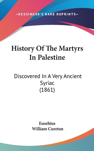 History of the Martyrs in Palestine Discovered in A Very Ancient Syriac (1861)