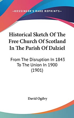 Historical Sketch Of The Free Church Of Scotland In The Parish Of Dalziel From The Disruption In 1843 To The Union In 1900 (1901)