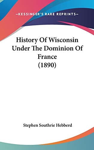 History Of Wisconsin Under The Dominion Of France (1890)