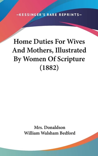 Home Duties For Wives And Mothers, Illustrated By Women Of Scripture (1882)