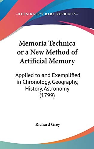 Memoria Technica Or a New Method of Artificial Memory Applied to and Exemplified in Chronology, Geography, History, Astronomy (1799)
